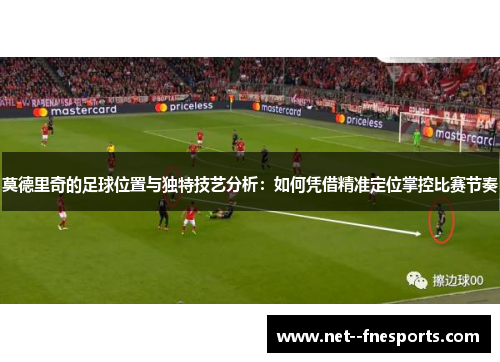 莫德里奇的足球位置与独特技艺分析：如何凭借精准定位掌控比赛节奏