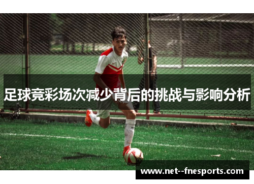 足球竞彩场次减少背后的挑战与影响分析