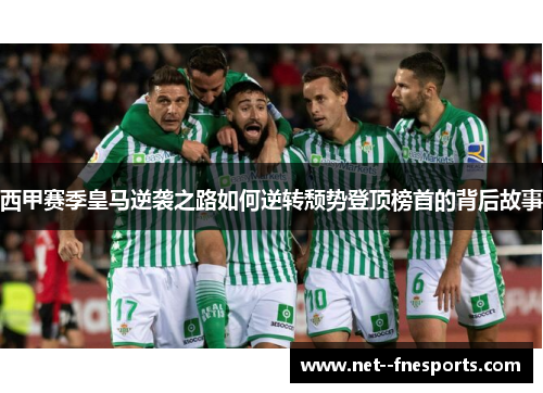 西甲赛季皇马逆袭之路如何逆转颓势登顶榜首的背后故事