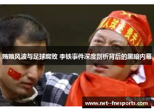 贿赂风波与足球腐败 李铁事件深度剖析背后的黑暗内幕 贿赂风波与足球腐败 李铁事件深度剖析背后的黑暗内幕