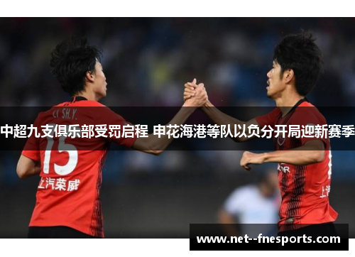 中超九支俱乐部受罚启程 申花海港等队以负分开局迎新赛季 中超九支俱乐部受罚启程 申花海港等队以负分开局迎新赛季