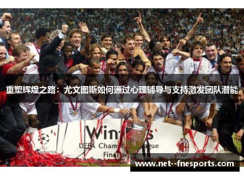 重塑辉煌之路：尤文图斯如何通过心理辅导与支持激发团队潜能