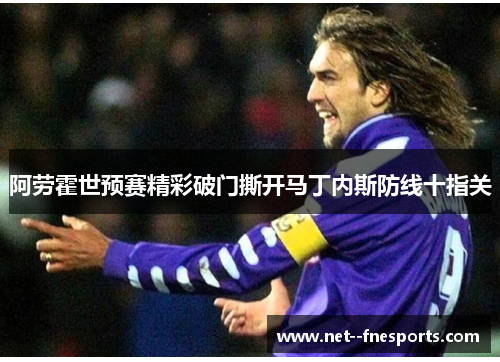 阿劳霍世预赛精彩破门撕开马丁内斯防线十指关